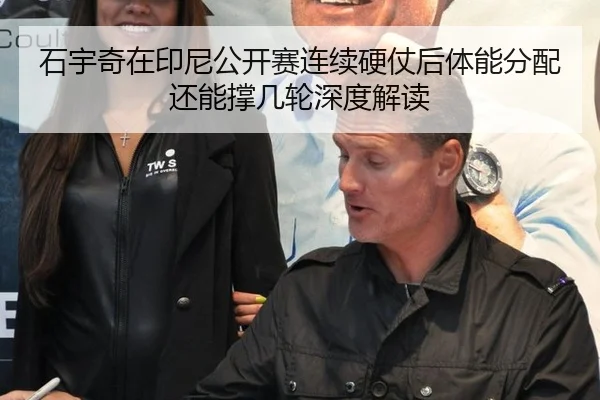石宇奇在印尼公开赛连续硬仗后体能分配还能撑几轮深度解读