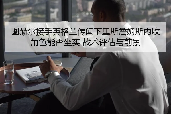 tu-he-er-jie-shou-ying-ge-lan-chuan-wen-xia-li-si-zhan-mu-si-nei-shou-jue-se-neng-fou-zuo-shi-zhan-shu-ping-gu-yu-qian-2-476.jpg